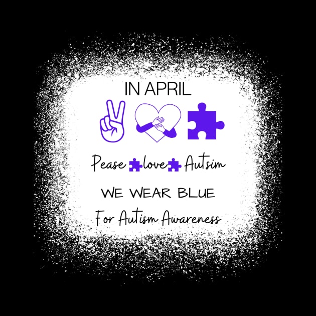 Peace Love Autism In April We Wear Blue For by blueyellow