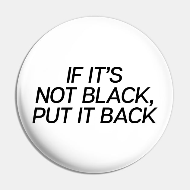 If It�s Not Black Put It Back Pin by theoddstreet