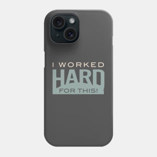 I Worked Hard for This Phone Case