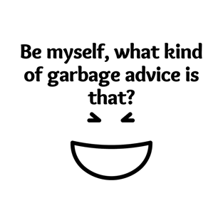 Be myself, what kind of garbage advice is that?, funny sticker b99 T-Shirt