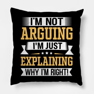 I'm Not Arguing I'm Just Explaining Why I'm Right Pillow