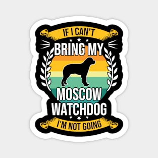 If I Can't Bring My Moscow Watchdog Funny Dog Lover Gift Magnet