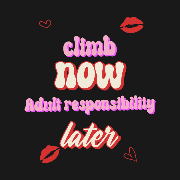 climb now Adult responsibility later rock climbing women by TwoPair