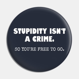 Stupidity isn't a crime... Pin