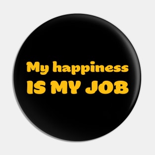 My happiness is my job Pin