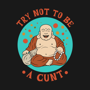 Try not to be a cunt T-Shirt