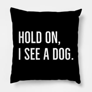 Hold On, I See A Dog. Pillow