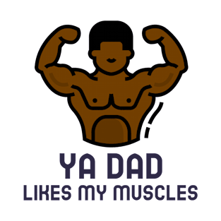 Ya dad likes my muscles T-Shirt