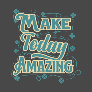 make today amazing T-Shirt