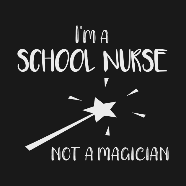 I'm a School Nurse Not a Magician by LucyMacDesigns