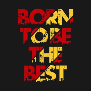 Born To Be The Best T-Shirt