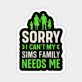 Sorry I Can't My Sims Family Needs Me Magnet