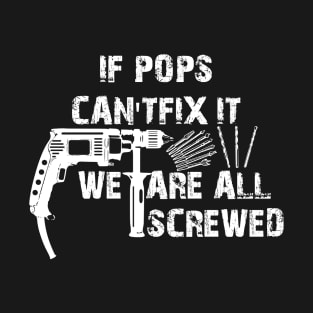 If Pops Cant Fix It Were All Screwed T-Shirt