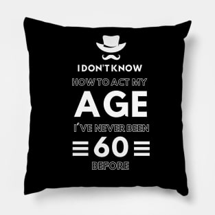 I don't know how to act at my age. I've never been this old before Pillow