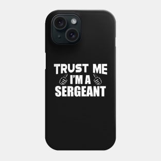 Sergeant - Trust me I'm a sergeant Phone Case