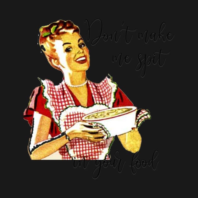 Vintage Housewife Don't Make Me Spit In Your Food by StacysCellar