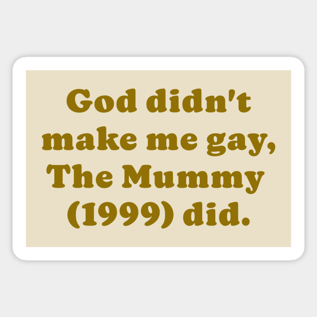 The Mummy made me gay - The Mummy - Sticker