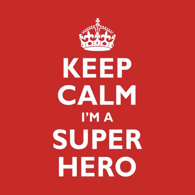 Keep Calm I'm a SUPER HERO! by Adatude