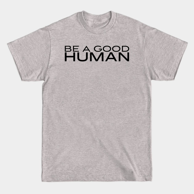 Discover Be A Good Human 4 - Be A Good Human - T-Shirt