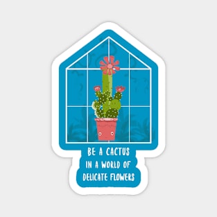 Be a cactus in a world full of delicate flowers Magnet
