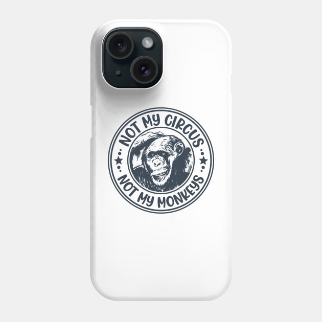 Not My Circus, Not My Monkeys Funny Primate Graphic Phone Case by Graphic Duster