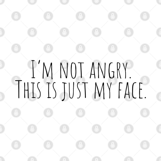 I'm Not Angry. This is Just My Face. by Erin Decker Creative