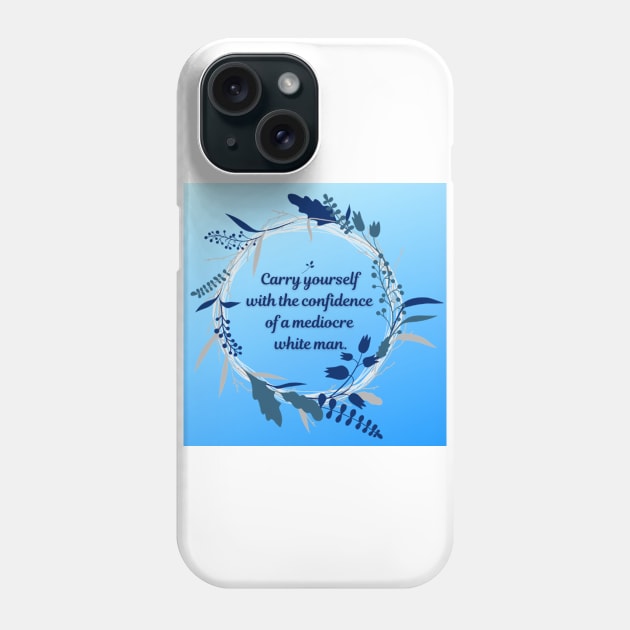 Carry Yourself with the Confidence of a Mediocre White Man Phone Case by JenLyn Designs