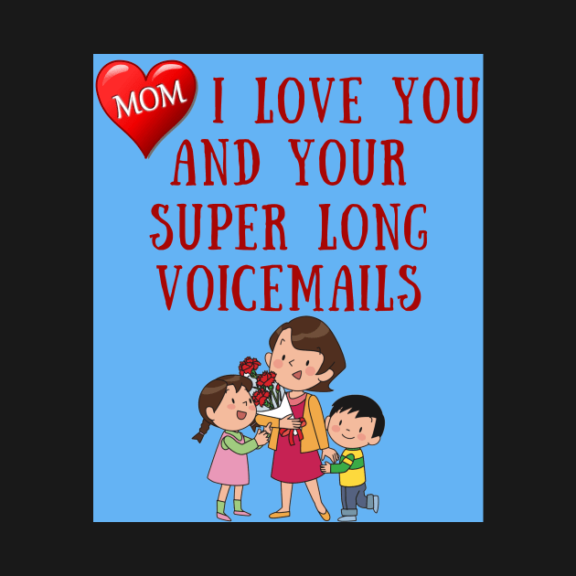 Mom I Love You And Your Super Long Voicemails by IOANNISSKEVAS