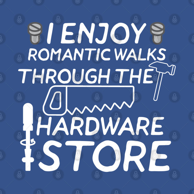 Discover Mens I Enjoy Romantic Walks Through Hardware Store Woodworker - Carpenter - T-Shirt