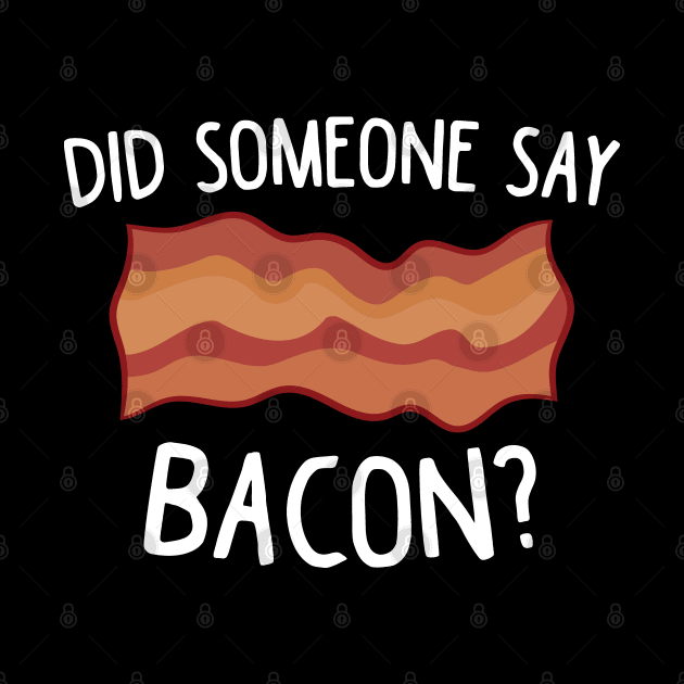 Did Someone Say Bacon? Funny Bacon Lover Gift Love Bacon by EQDesigns