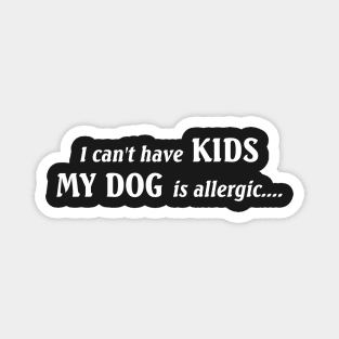 I Can't Have Kids My Dog is Allergic, Love Animals Protect Animals Magnet