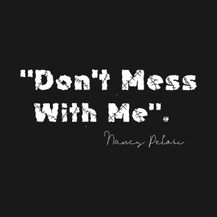 Don't mess with Me Nancy Pelosi T-Shirt