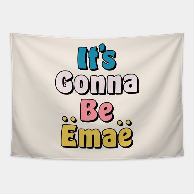 It's Gonna be Emae Tapestry by okpinsArtDesign