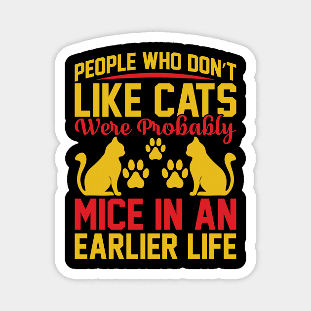 People Who Don t Like Cats Were Probably Mice In An Earlier Life T Shirt For Women Men Magnet by Pretr=ty