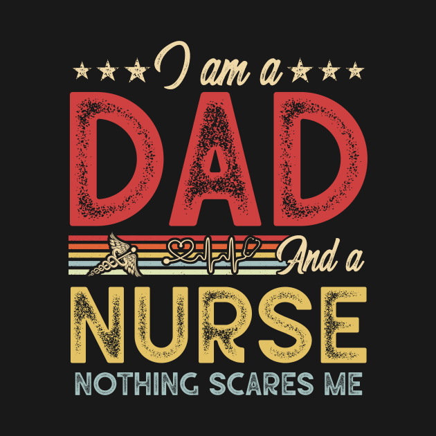 Nurse Shirt, Fathers Day Gift - I'm A Dad And A Nurse Nothing Scares Me Shirt by Cheryle_brid1122