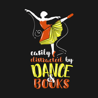 Easily Distracted By Dance And Books Quote Gift T-Shirt