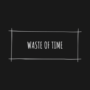 Waste Of Time T-Shirt