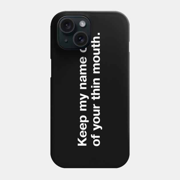 Keep my name out of your thin mouth. Phone Case by TheBestWords