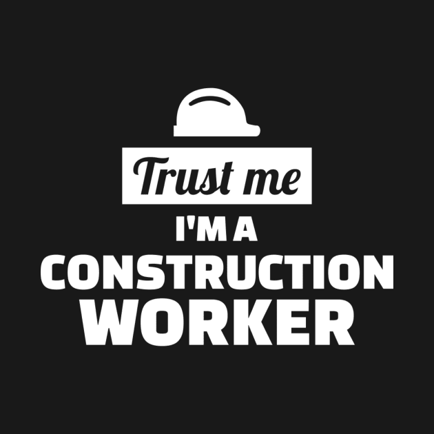 Trust me I'm a Construction worker by Designzz