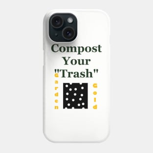 Compost Your Trash - It is Garden Gold - Recycle - Environmentalist Activist Phone Case