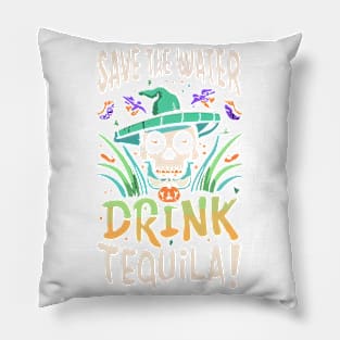 Save The Water Drink Tequila! Pillow