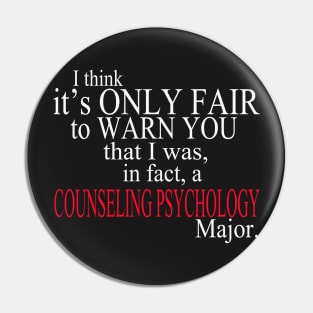 I Think It’s Only Fair To Warn You That I Was, In Fact, A Counseling Psychology Major Pin