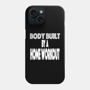 Body Built By A Home Workout Working Out From Home Funny Workout At Home Phone Case