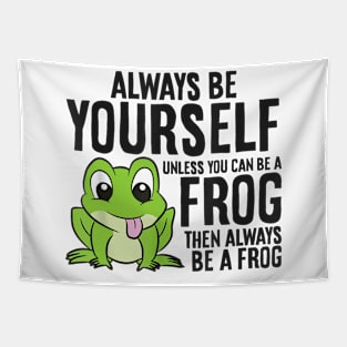 always be yourself unless you can be a frog Tapestry