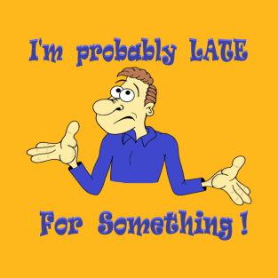 Probably Late for Something T-Shirt