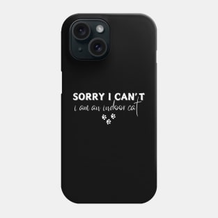 Sorry I Can't I Am An Indoor Cat Phone Case