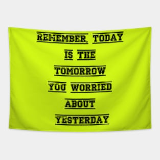 Remember today is the tomorrow you worried about yesterday Tapestry