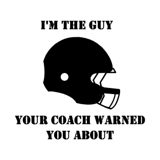 I'm The Guy Your Coach Warned You About (Black) T-Shirt