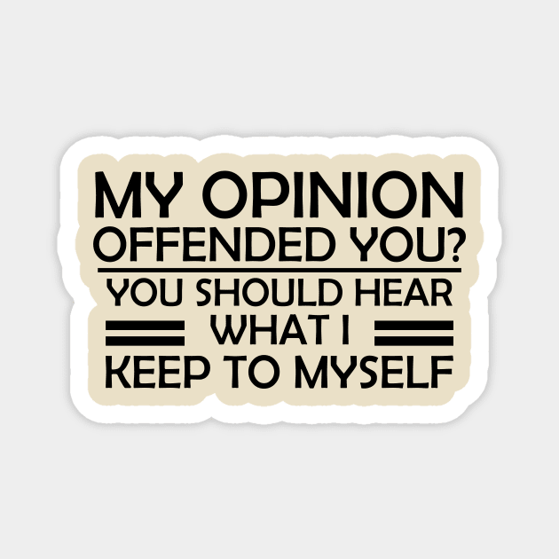 My Opinion Offended You? You Should Hear What I Keep To Myself - Gift for Mom Magnet by Amineharoni