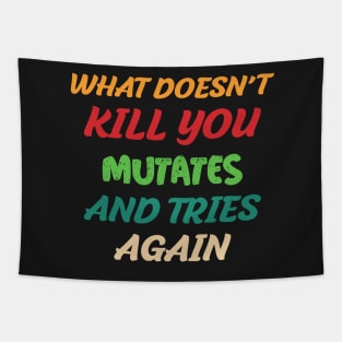 What Doesn’t Kill You Mutates and Tries Again Tapestry